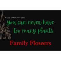 Family Flowers Gift Card - You Can Never Have Too Many Plants